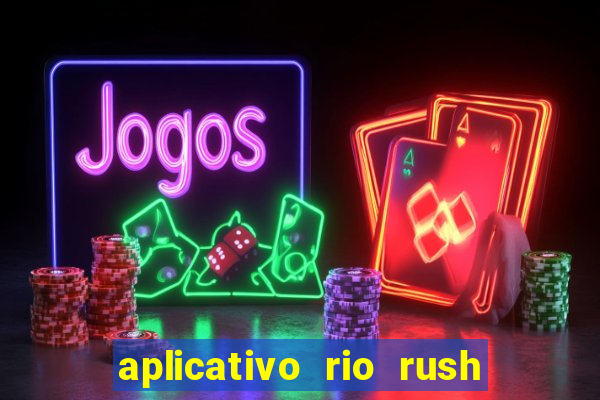 aplicativo rio rush paga mesmo